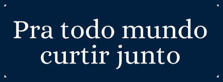 Pra todo mundo curtir junto