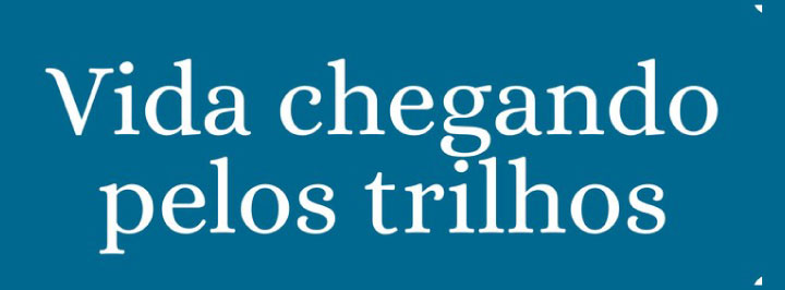 Vida chegando pelos trilhos